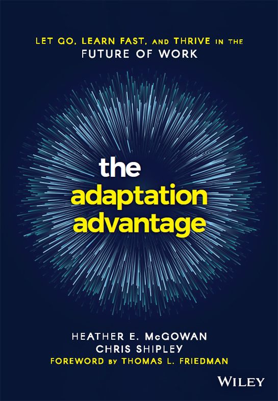 The Adaptation Advantage: Let Go, Learn Fast, and Thrive in the Future of Work  Heather E. McGowan, Chris Shipley