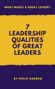 7 Leadership Qualities Of Great Leaders  – Philip Andrew