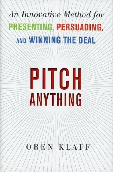 Pitch Anything: An Innovative Method for Presenting, Persuading, and Winning the Deal – Oren Klaff