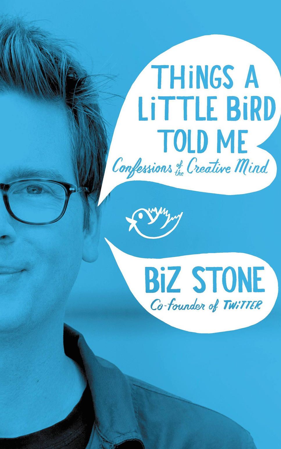 Things a Little Bird Told Me: Confessions of the Creative Mind – Biz Stone