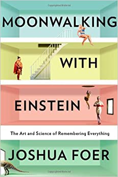 Moonwalking with Einstein: The Art and Science of Remembering Everything – Joshua Foer