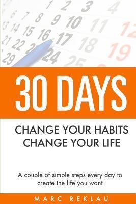 30 Days: Change Your Habits, Change Your Life – Marc Reklau