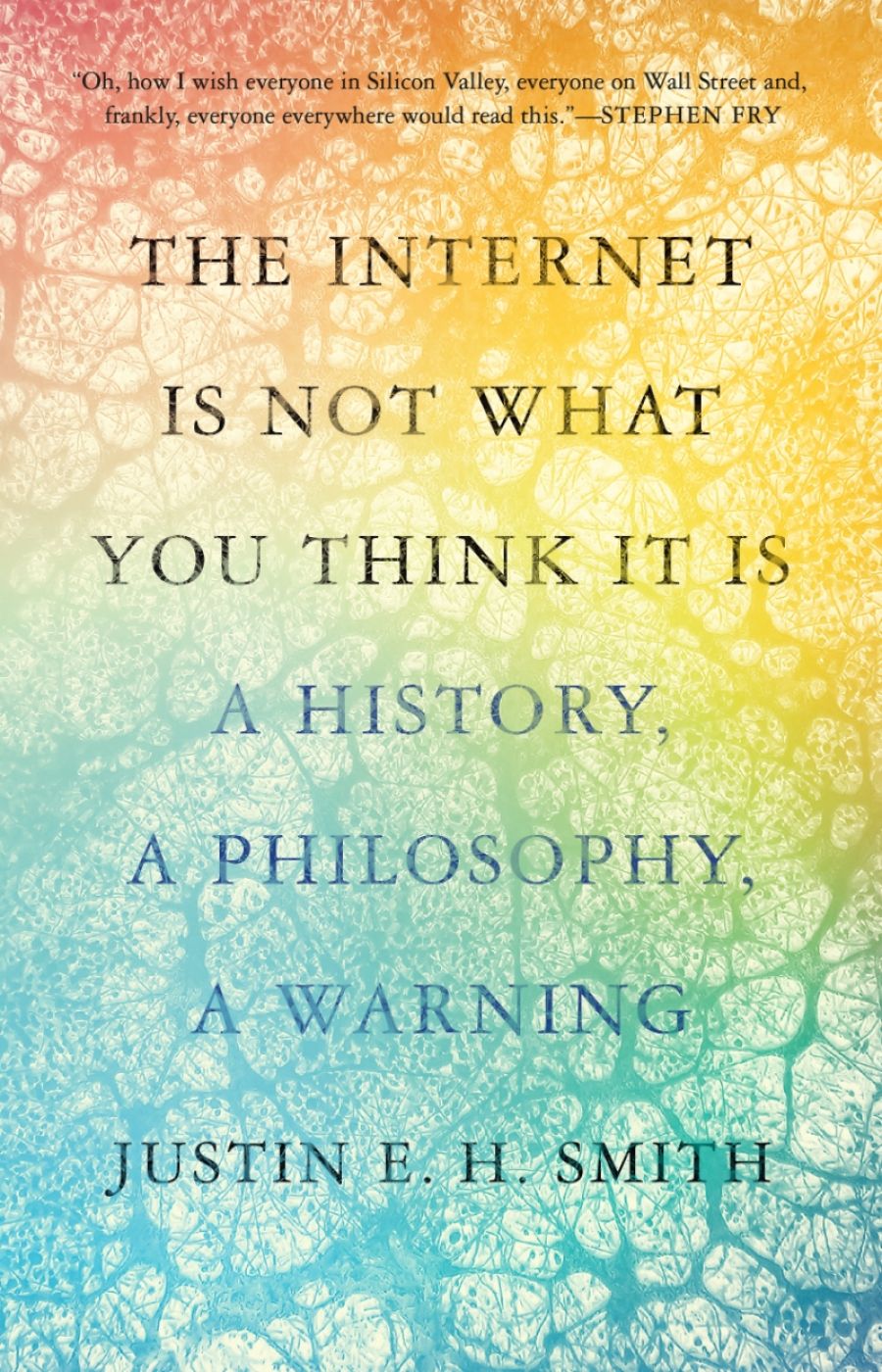 The Internet Is Not What You Think It Is – Justin E. H. Smith