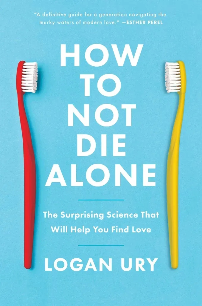 How to Not Die Alone: The Surprising Science That Will Help You Find Love – Logan Ury