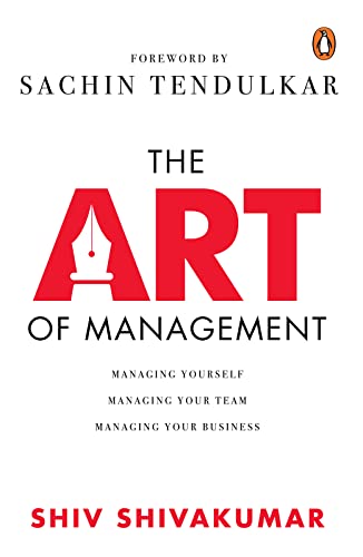 The Art Of Management: Managing Yourself, Managing Your Team, Managing Your Business –  Shiv Shivakumar