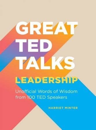 Great Ted Talks: Leadership –  An Unofficial Guide with Words of Wisdom from 100 TED Speakers  –  Harriet Minter