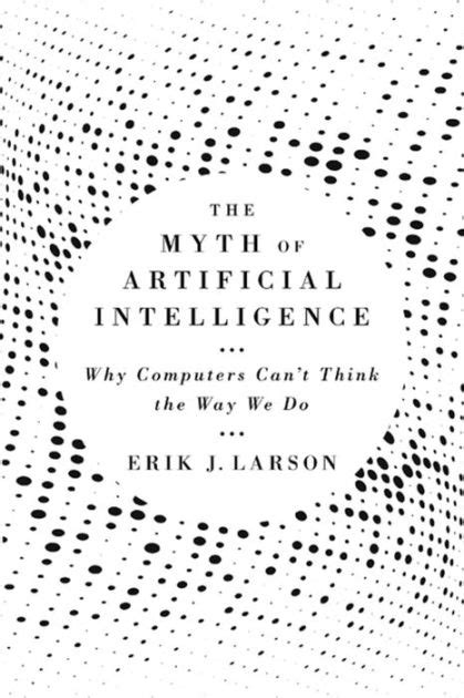 The Myth of Artificial Intelligence  – Erik Larson