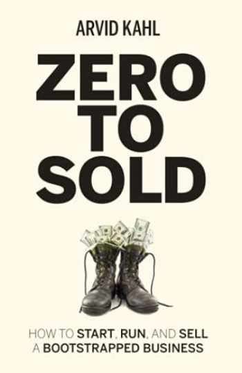 Zero to Sold: How to Start, Run, and Sell a Bootstrapped Business –  Arvid Kahl