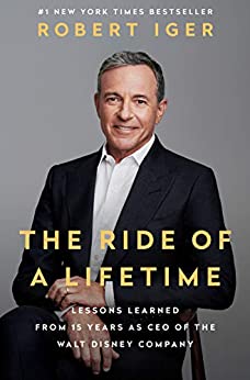 The Ride of a Lifetime: Lessons Learned from 15 Years as CEO of the Walt Disney Company  –  Robert Iger