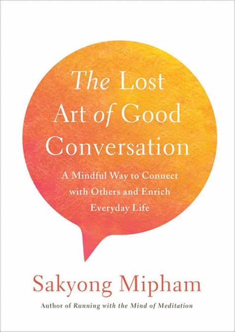 The Lost Art Of A Good Conversation  – Sakyong Mipham