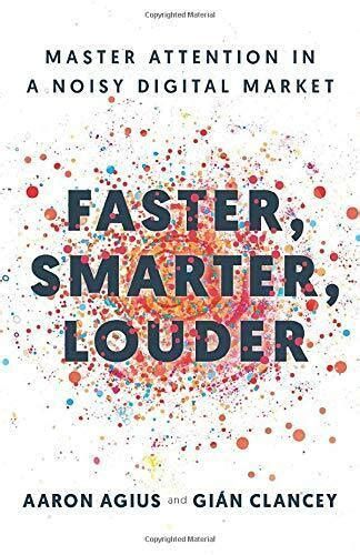 Faster, Smarter, Louder: Master Attention in a Noisy Digital Market  – Aaron Agius and Gin Clance