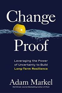 Change Proof Leveraging the Power of Uncertainty to Build Long-term Resilience – Adam Markel