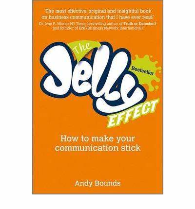 The Jelly Effect: How to Make Your Communication Stick – Andy Bounds