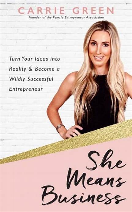 She Means Business: Turn Your Ideas into Reality and Become a Wildly Successful Entrepreneur – Carrie Green