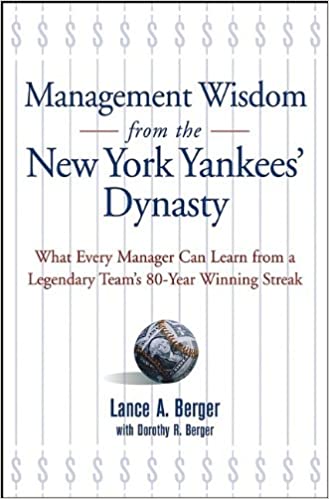 Management Wisdom From the New York Yankees Dynasty – Lance A. Berger with Dorothy R. Berger