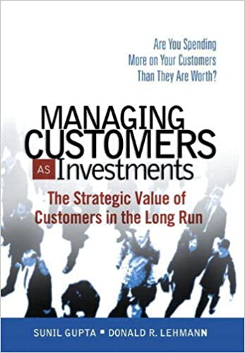 Managing Customers as Investments – Sunil Gupta and Donald R. Lehmann