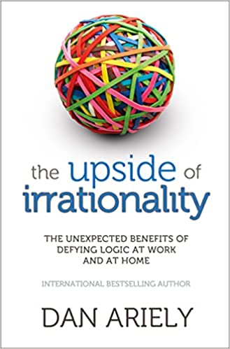 The Upside of Irrationality – Dan Ariely