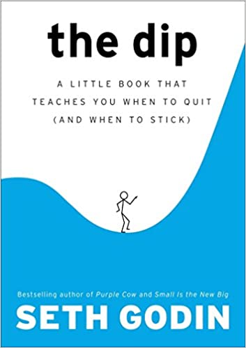 The Dip: A Little Book That Teaches You When to Quit – Seth Godin