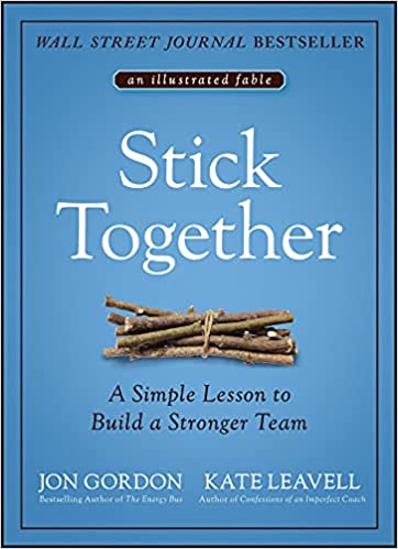 Stick Together: A Simple Lesson to Build a Stronger Team – Jon Gordon and Kate Leavell