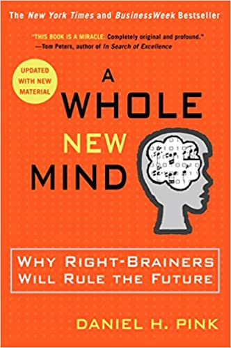 A Whole New Mind: Why Right-Brainers Will Rule the Future – Daniel H. Pink