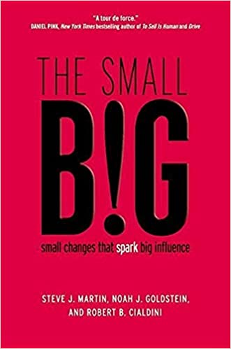 The Small Big: Small Changes That Spark Big Influence – Noah J. Goldstein, Robert Cialdini, and Steve J. Martin