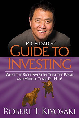 Rich Dad’s Guide to Investing: What the Rich Invest in, That the Poor and the Middle Class Do Not! – Robert Kiyosaki