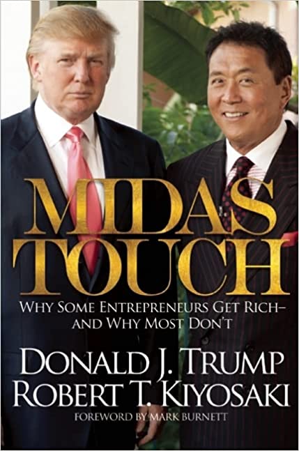 Midas Touch: Why Some Entrepreneurs Get Rich-And Why Most Don’t – Donald Trump and Robert Kiyosaki