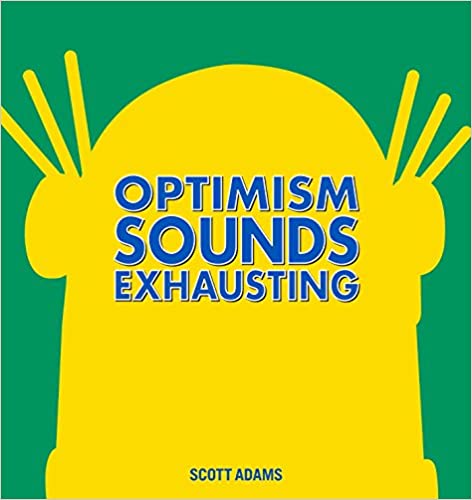 Optimism Sounds Exhausting – Scott Adams