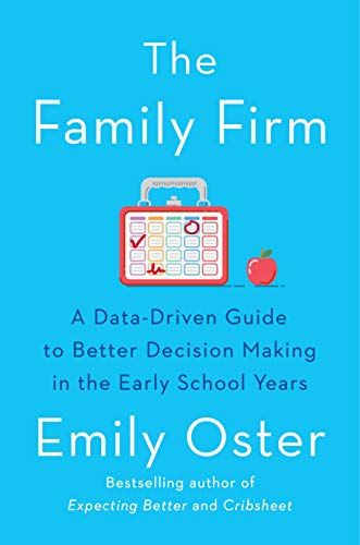 The Family Firm: A Data-Driven Guide to Better Decision Making in the Early School Years – Emily Oster