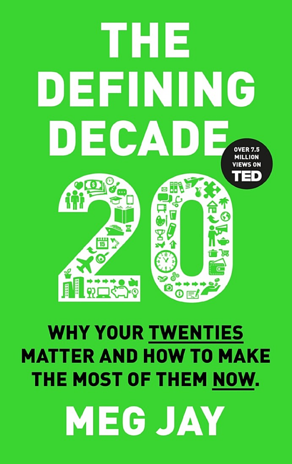 The Defining Decade: Why Your Twenties Matter—And How to Make the Most of Them Now  – Meg Jay