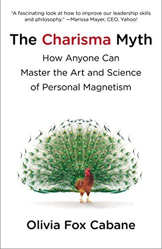 The Charisma Myth: How Anyone Can Master the Art and Science of Personal Magnetism  – Olivia Fox Cabane