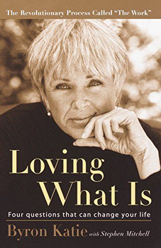 Loving What Is: Four Questions That Can Change Your Life  – Byron Katie