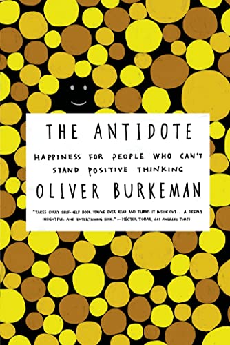 The Antidote: Happiness for People Who Can’t Stand Positive Thinking  – Oliver Burkeman