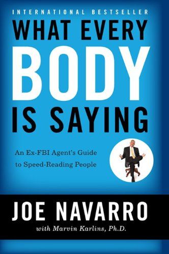 What Every Body is Saying: An Ex-FBI Agent’s Guide to Speed-Reading People  – Joe Navarro