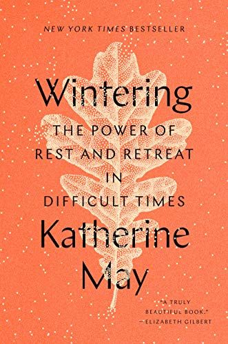 Wintering: The Power of Rest and Retreat in Difficult Times  – Katherine May