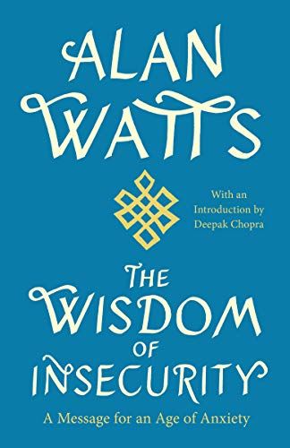 The Wisdom of Insecurity: A Message for an Age of Anxiety  – Alan W. Watts