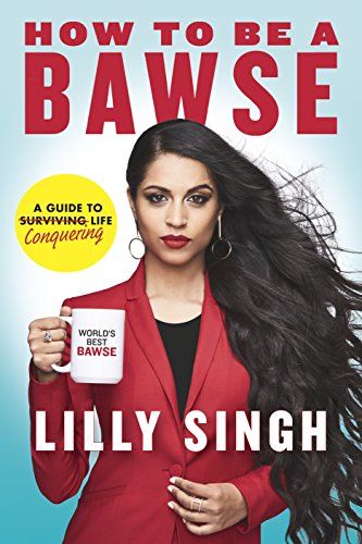 How to Be a Bawse: A Guide to Conquering Life  – Lilly Singh