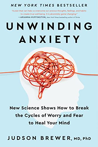 Unwinding Anxiety: New Science Shows How to Break the Cycles of Worry and Fear to Heal Your Mind  – Judson Brewer