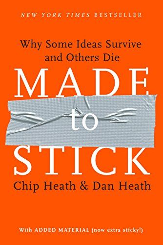 Made to Stick: Why Some Ideas Survive and Others Die  – Chip Heath