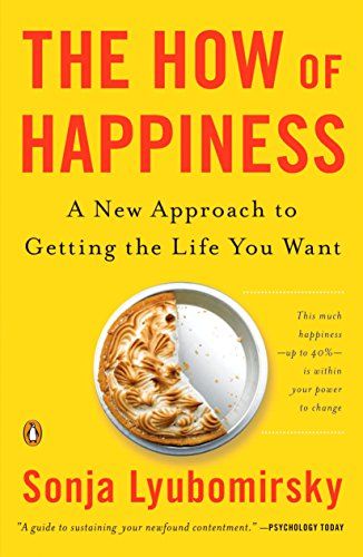 The How of Happiness: A Scientific Approach to Getting the Life You Want  – Sonja Lyubomirsky