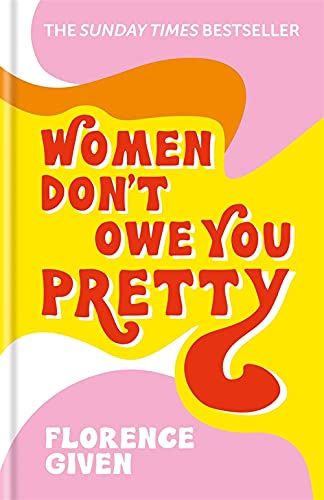 Women Don’t Owe You Pretty  – Florence Given