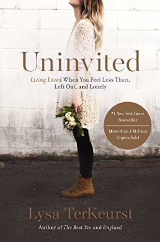 Uninvited: Living Loved When You Feel Less Than, Left Out, and Lonely  – Lysa TerKeurst