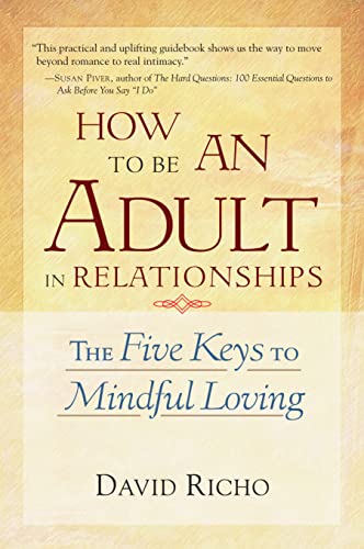 How to Be an Adult in Relationships: The Five Keys to Mindful Loving  – David Richo