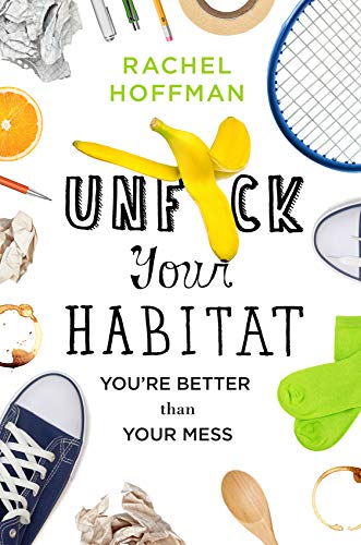 Unf*ck Your Habitat: You’re Better Than Your Mess  – Rachel  Hoffman