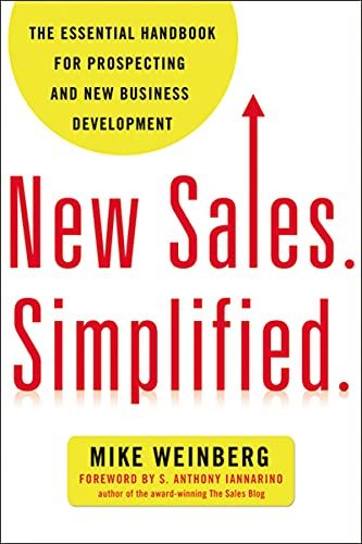 New Sales. Simplified.: The Essential Handbook for Prospecting and New Business Development – Mike Weinberg