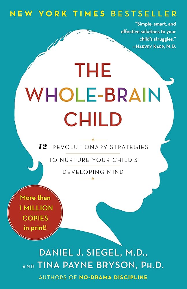 The Whole-Brain Child: Revolutionary Strategies to Nurture Your Child’s Developing Mind – Daniel J. Siegel