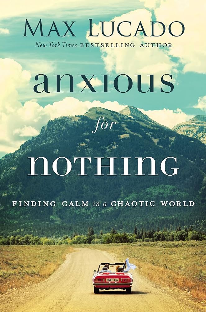 Anxious for Nothing: Finding Calm in a Chaotic World – Max Lucado