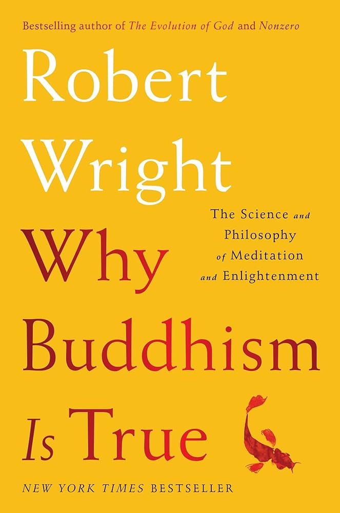 Why Buddhism is True: The Science and Philosophy of Meditation and Enlightenment – Robert Wright