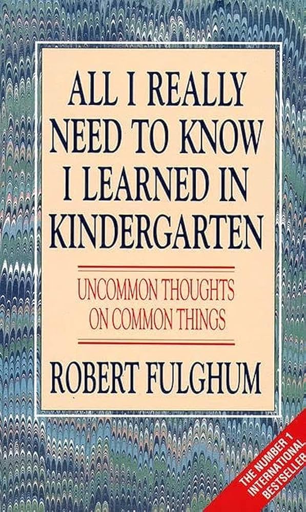 All I Really Need to Know I Learned in Kindergarten – Robert Fulghum