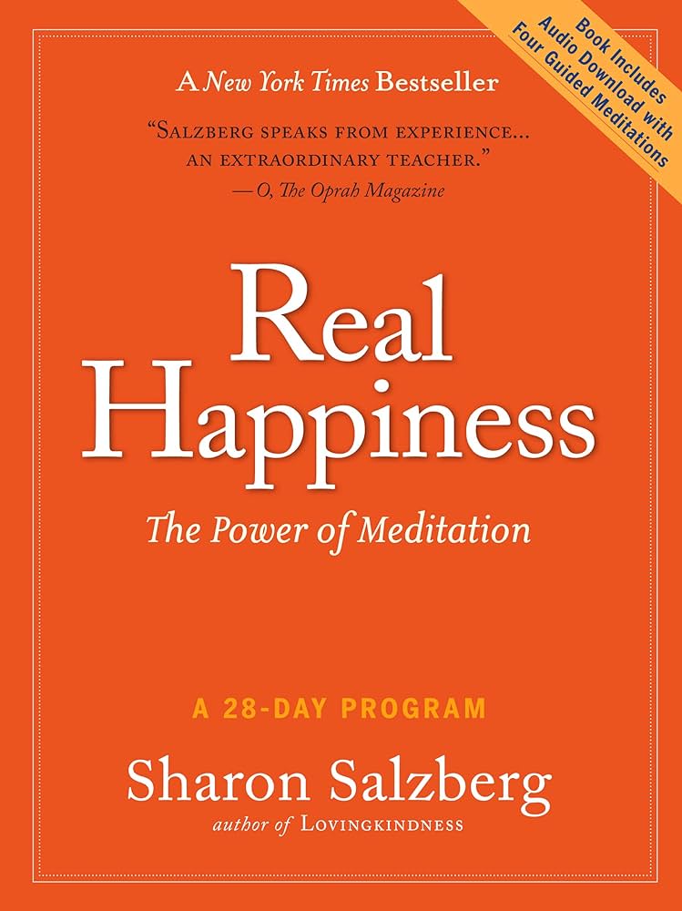 Real Happiness: A 28-Day Program to Realize the Power of Meditation – Sharon Salzberg